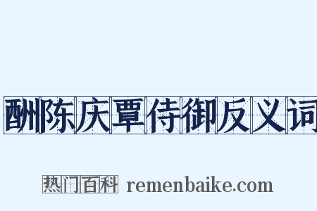 酬陈庆覃侍御反义词是什么意思的图片